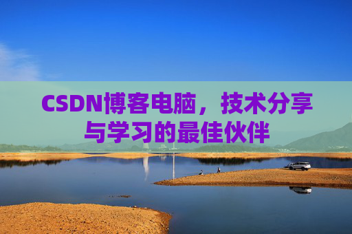 CSDN博客电脑，技术分享与学习的最佳伙伴